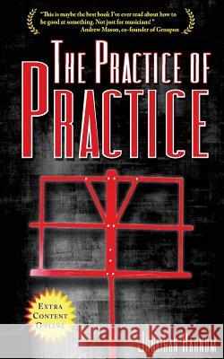 The Practice of Practice: How to Boost Your Music Skills Phd Jonathan Harnum Jonathan Harnum 9781456407971