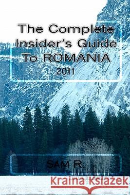 The Complete Insider's Guide to Romania: 2011 Sam R 9781456410766 Createspace