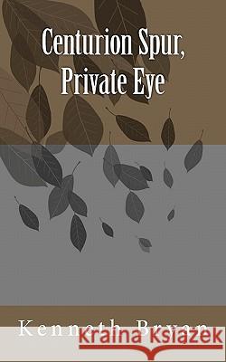 Centurion Spur, Private Eye Kenneth R. Bryan 9781456411183 Createspace