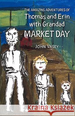 The Amazing Adventures of Thomas and Erin with Grandad - Market Day John Vasey 9781456411275 Createspace