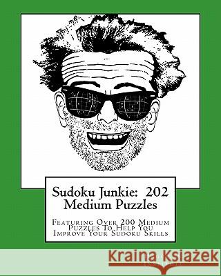 Sudoku Junkie: 202 Medium Puzzles: Featuring Over 200 Medium Puzzles To Help You Improve Your Sudoku Skills Hagopian Institute 9781456412678 Createspace