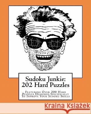 Sudoku Junkie: 202 Hard Puzzles: Featuring Over 200 Hard Puzzles Which Will Challenge Your Mind and Improve Your Sudoku Skills Hagopian Institute 9781456412692 Createspace