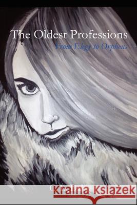 The Oldest Professions: From Elegy to Orpheus C. L. Dahl 9781456413187 Createspace