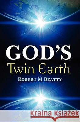 God's Twin Earth MR Robert M. Beatty 9781456413279 Createspace