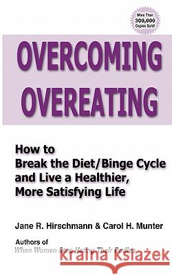 Overcoming Overeating: How to Break the Diet/Binge Cycle and Live a Healthier, More Satisfying Life Jane R. Hirschmann Carol H. Munter 9781456413330 Createspace