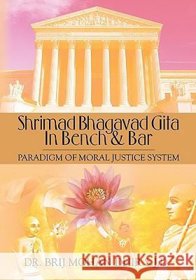 Shrimad Bhagavad Gita In Bench and Bar: : Paradigm of Moral Justice System Dhir S. J. D., Brij Mohan 9781456414474 Createspace