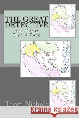 The Great Detective: The Great Pickle Case Thom L. Nichols 9781456415068 Createspace