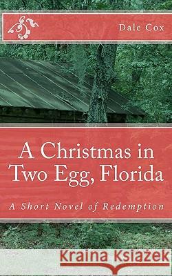 A Christmas in Two Egg, Florida: A Short Novel of Redemption Dale Cox 9781456417246