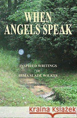 When Angels Speak Irma Slade Wilkes 9781456418014