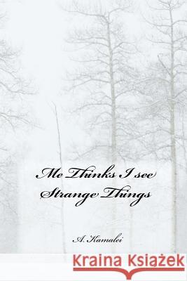 Me Thinks I see Strange Things Kamalei, A. 9781456420758 Createspace