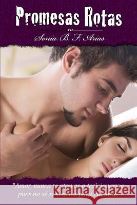 Promesas Rotas MS Sonia B. F. Arias 9781456420819 Createspace
