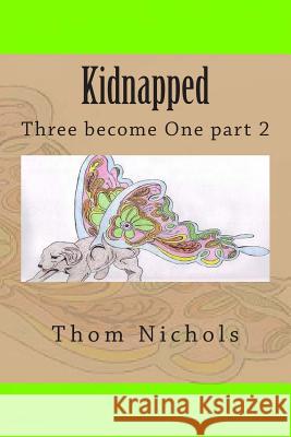 Kidnapped: Three become One part 2 Nichols, Thom L. 9781456420932 Createspace