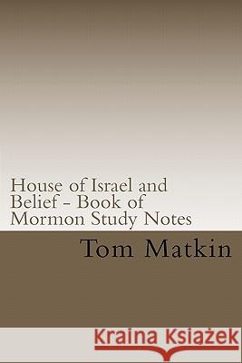 House of Israel and Belief - Book of Mormon Study Notes Tom Matkin 9781456421625 Createspace