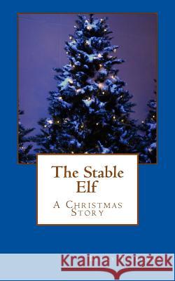 The Stable Elf Becky Titelman 9781456422318 Createspace