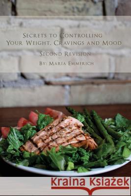 Secrets to Controlling your Weight, Cravings and Mood: Understand the biochemistry of neurotransmitters and how they determine our weight and mood Emmerich, Maria 9781456424541 Createspace