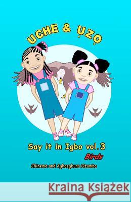 UCHE and UZO Say it in Igbo vol.3: birds Ozumba, Aghaegbuna Ou 9781456425234 Createspace