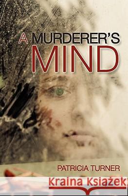 A Murderer's Mind Patricia Turner 9781456428105 Createspace