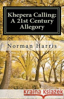 Khepera Calling: A 21st Century Allegory Dr Norman Harris 9781456430955 Createspace