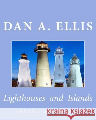 Lighthouses and Islands: Of the Gulf Coast Dan A. Ellis 9781456431549 Createspace