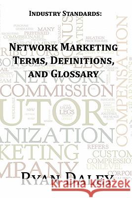 Industry Standards: Network Marketing Terms, Definitions, and Glossary Ryan Daley 9781456432324 Createspace