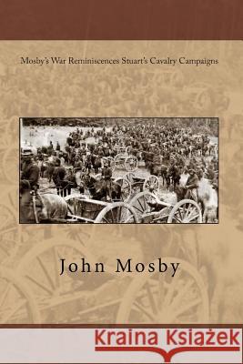 Mosby's War Reminiscences Stuart's Cavalry Campaigns John S. Mosby 9781456433789