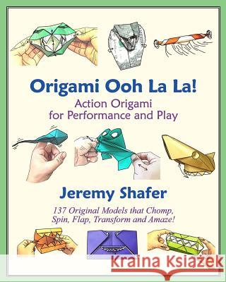 Origami Ooh La La!: Action Origami for Performance and Play Jeremy Shafer 9781456439644 Createspace