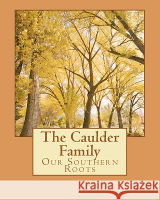 The Caulder Family: Our Southern Roots Julie C. Aragon 9781456439897 Createspace