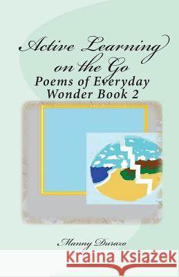 Active Learning on the Go: Poems of Everyday Wonder Book 2 Manny Durazo 9781456439910 Createspace Independent Publishing Platform