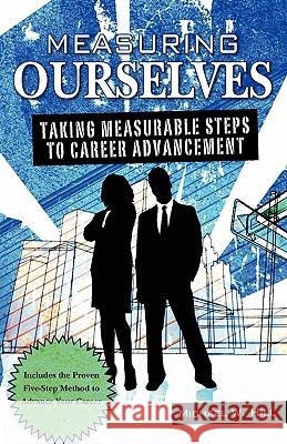 Measuring Ourselves: Taking measurable steps to career advancement Hill, Michael W. 9781456440046 Createspace