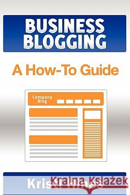 Blogging for Business: A How-To Guide Elise Redlin-Cook David Gould David Gould 9781456440084