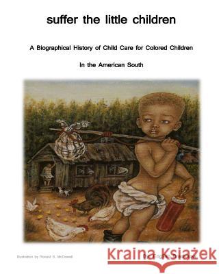 Suffer the Little Children: A History of Orphanage Care for Colored Children in the American South English Bradshaw 9781456441104 Createspace