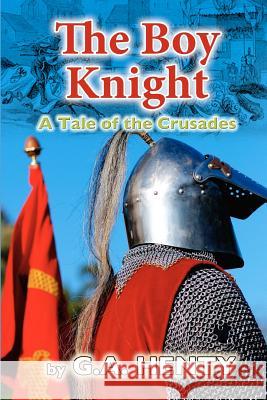 The Boy Knight: A Tale of the Crusades G. A. Henty 9781456441166 Createspace