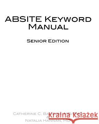 ABSITE Keyword Manual: All 202 terms from the 2010 senior ABSITE defined by fourth and fifth year surgery residents. Hannan MD, Natalia 9781456441432 Createspace
