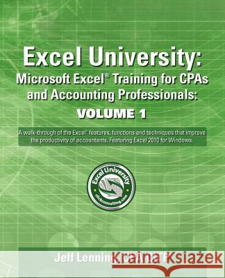 Excel University: Microsoft Excel Training for CPAs and Accounting Professionals: Volume 1: Featuring Excel 2010 for Windows Jeff Lennin 9781456441838 Createspace