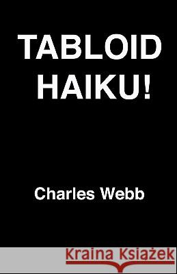 Tabloid Haiku! Charles Webb 9781456447144 Createspace