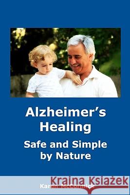 Alzheimer's Healing: Safe and Simple by Nature Karen T. McCormick 9781456448615 Createspace