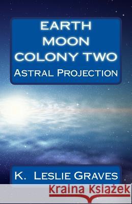 Earth Moon Colony Two: Dream Casters I K. Leslie Graves 9781456448981 Createspace