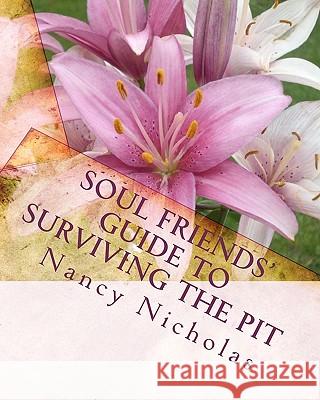 Soul Friends' Guide to Surviving the Pit: A Step-by-Step Handbook for Surviving and Thriving Through Tough Life Changes Nicholas, Jeff 9781456449544 Createspace