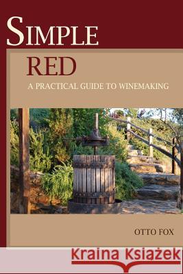 Simple Red - A Practical Guide to Winemaking Otto Fox 9781456450458