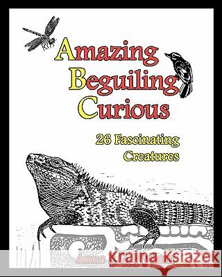 Amazing, Beguiling, Curious: 26 Fascinating Creatures Anne E. G. Nydam Anne E. G. Nydam 9781456453831 Createspace