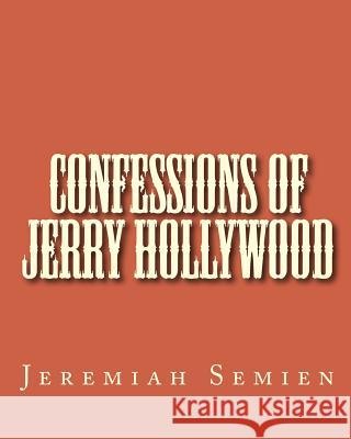 Confessions of Jerry Hollywood Jeremiah Semien 9781456455019