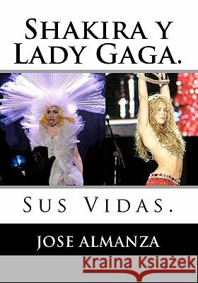 Shakira y Lady Gaga.: Sus Vidas. Almanza, Jose 9781456455361 Createspace