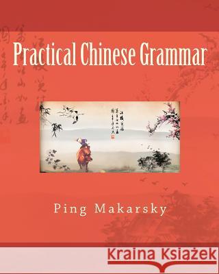 Practical Chinese Grammar Ping Makarsky 9781456456115 Createspace
