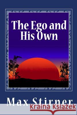 The Ego and His Own Max Stirner Steven T. Byington 9781456457112 Createspace