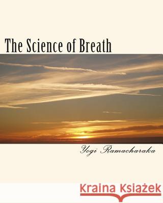 The Science of Breath Yogi Ramacharaka 9781456458225