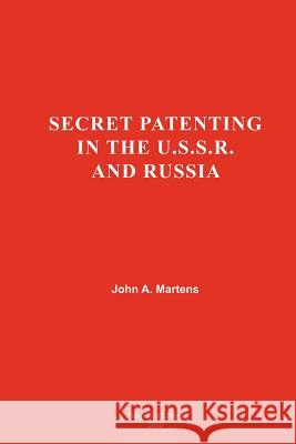 Secret Patenting in the U.S.S.R and Russia Dr John a. Martens 9781456458829 Createspace