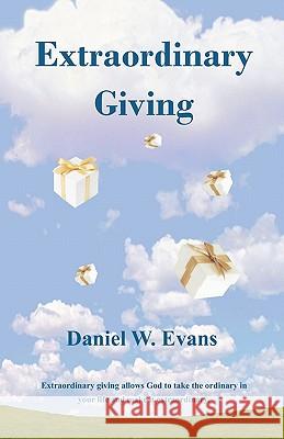 Extraordinary Giving Daniel W. Evans 9781456459734 Createspace