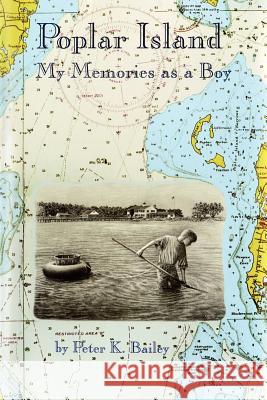 Poplar Island: My Memories as a Boy Peter K. Bailey 9781456460150 Createspace