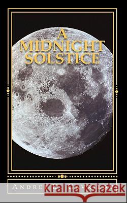 A Midnight Solstice: The fate of the world rests in one person's hands, and that one person is against all odds. Gavrilov, Andrei D. 9781456463595 Createspace