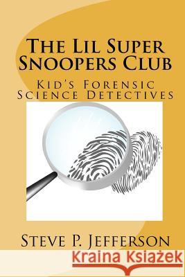 The Lil Super Snoopers Club: Kid's Forensic Science Detectives Steve P. Jefferson 9781456463861